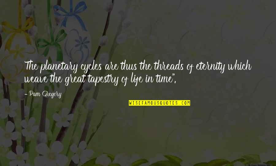 Pipcia Quotes By Pam Gregory: The planetary cycles are thus the threads of Pipcia Quotes By Pam Gregory: The planetary cycles are thus the threads of