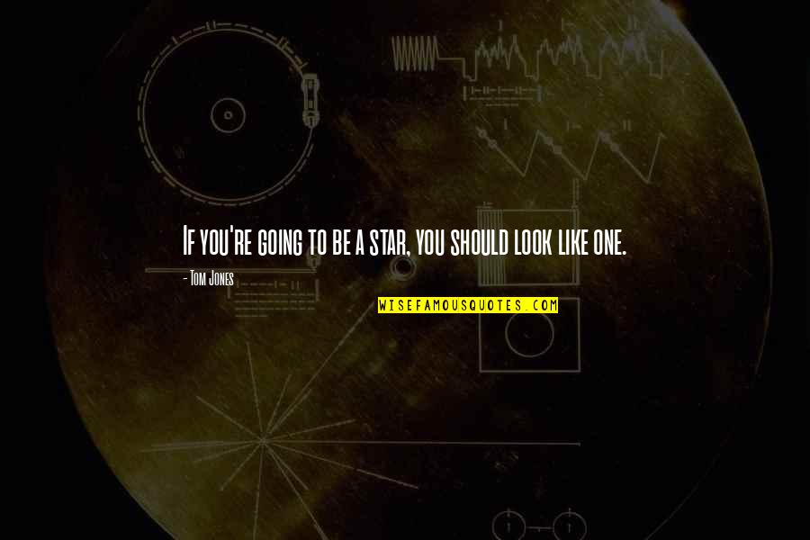 Pipcia Quotes By Tom Jones: If you're going to be a star, you