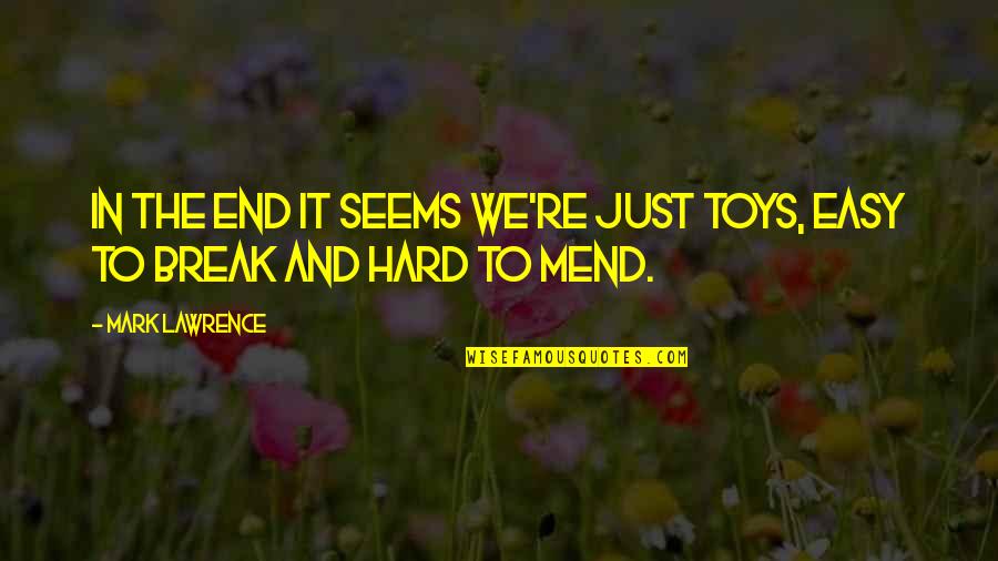 Pipe Delimited Quotes By Mark Lawrence: In the end it seems we're just toys,