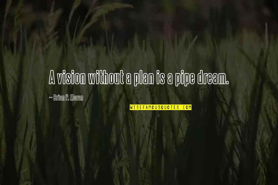 Pipe Dream Quotes By Brian P. Moran: A vision without a plan is a pipe
