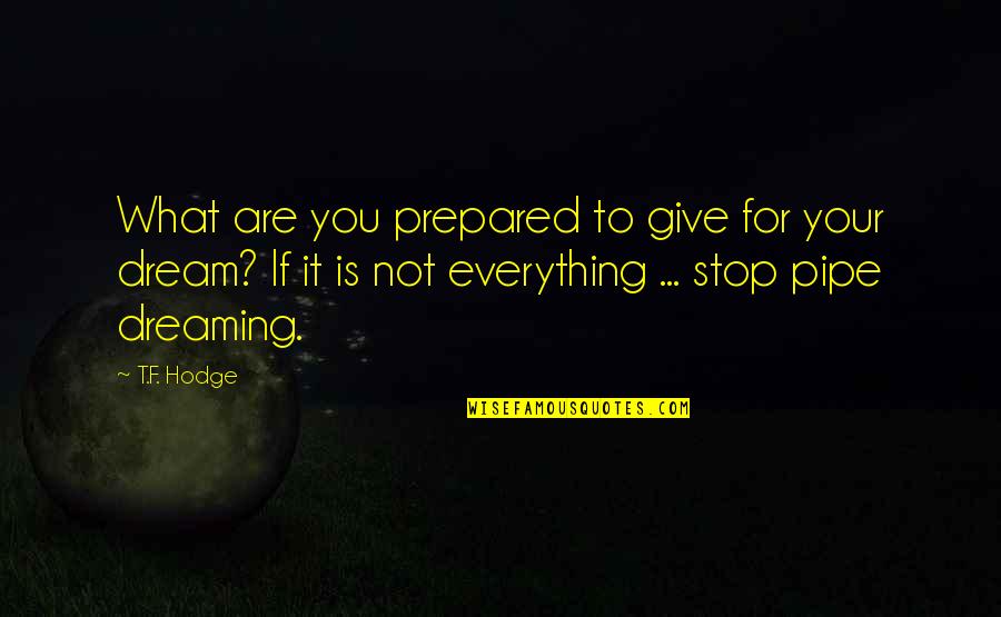 Pipe Dream Quotes By T.F. Hodge: What are you prepared to give for your