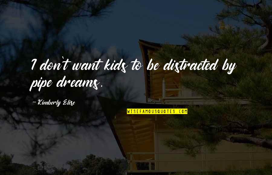 Pipe Dreams Quotes By Kimberly Elise: I don't want kids to be distracted by