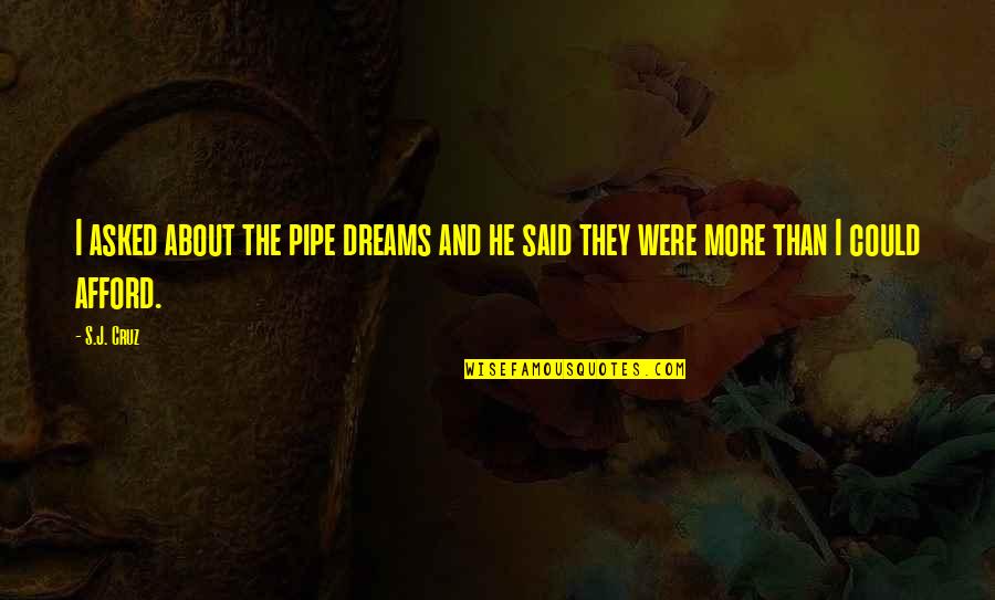 Pipe Dreams Quotes By S.J. Cruz: I asked about the pipe dreams and he