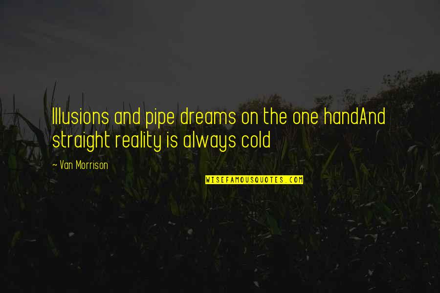 Pipe Dreams Quotes By Van Morrison: Illusions and pipe dreams on the one handAnd