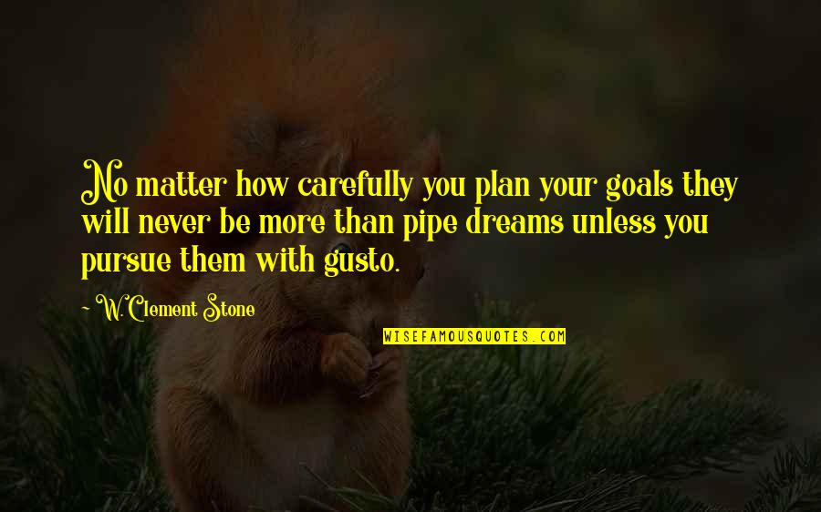 Pipe Dreams Quotes By W. Clement Stone: No matter how carefully you plan your goals
