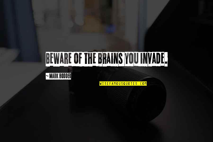 Pipe Fitter Quotes By Mark Hodder: Beware of the brains you invade.