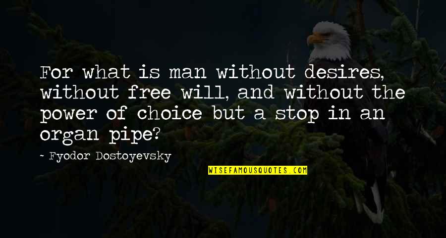 Pipe Organ Quotes By Fyodor Dostoyevsky: For what is man without desires, without free