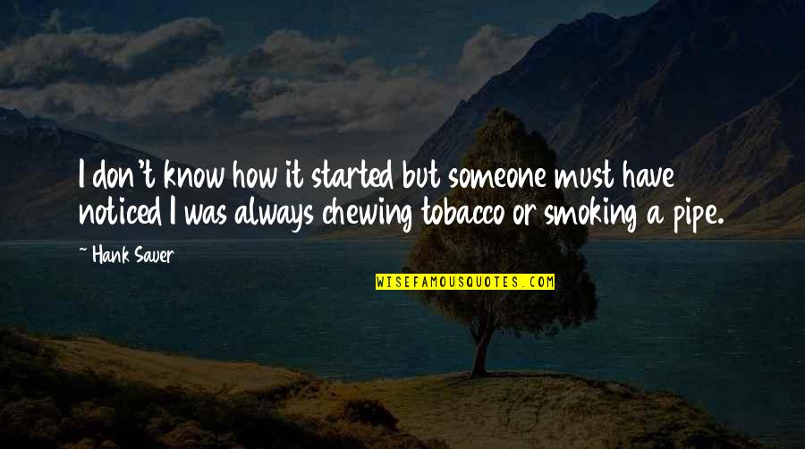 Pipe Smoking Quotes By Hank Sauer: I don't know how it started but someone Pipe Smoking Quotes By Hank Sauer: I don't know how it started but someone
