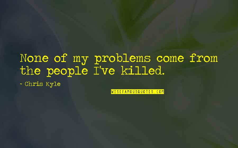 Pipe Stock Quote Quotes By Chris Kyle: None of my problems come from the people