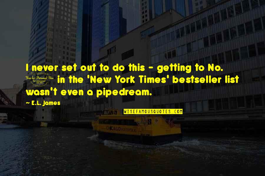 Pipedream Quotes By E.L. James: I never set out to do this -
