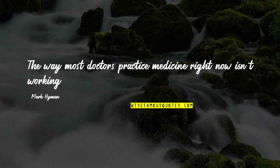 Pipedream Quotes By Mark Hyman: The way most doctors practice medicine right now
