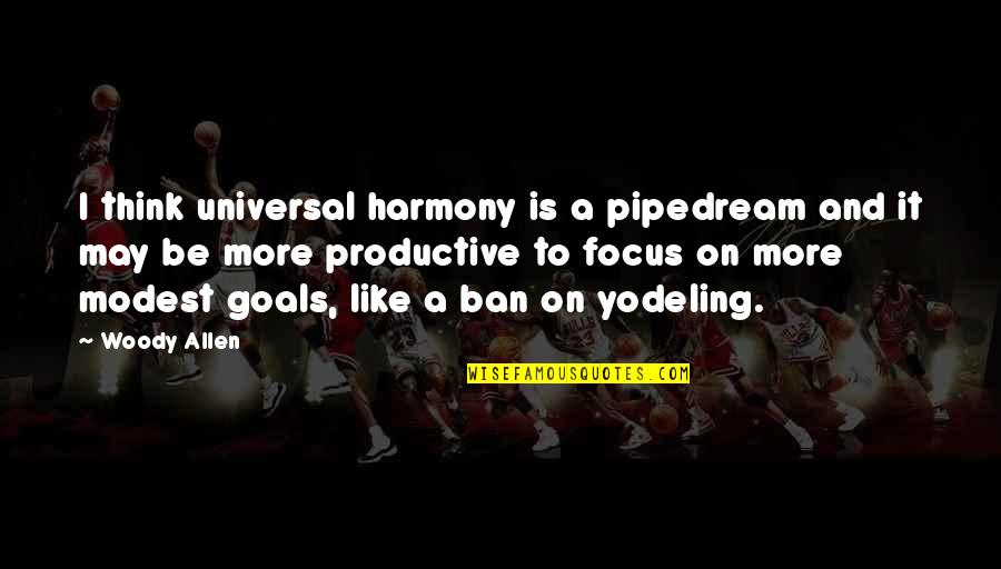 Pipedream Quotes By Woody Allen: I think universal harmony is a pipedream and