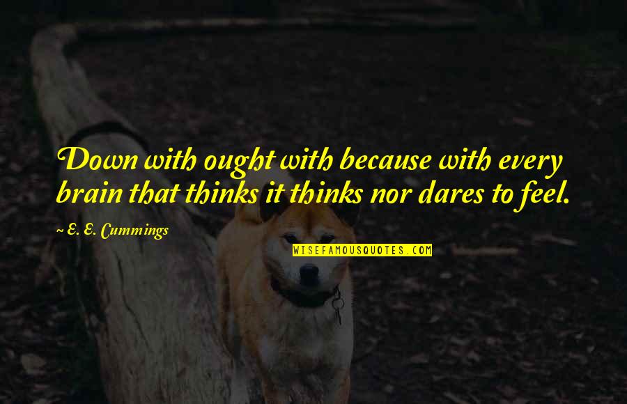 Pipeliner Quotes By E. E. Cummings: Down with ought with because with every brain