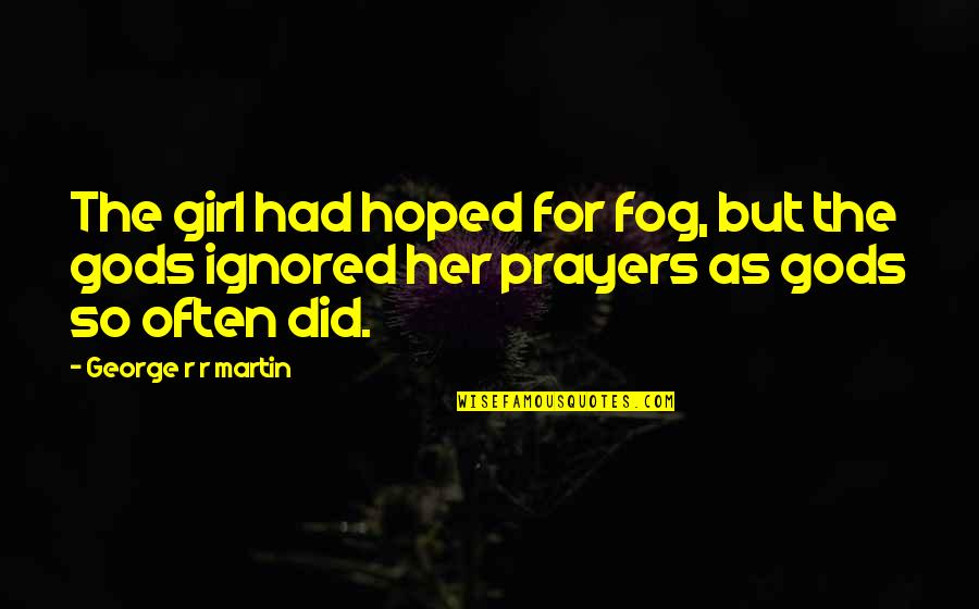 Pipeliner Quotes By George R R Martin: The girl had hoped for fog, but the