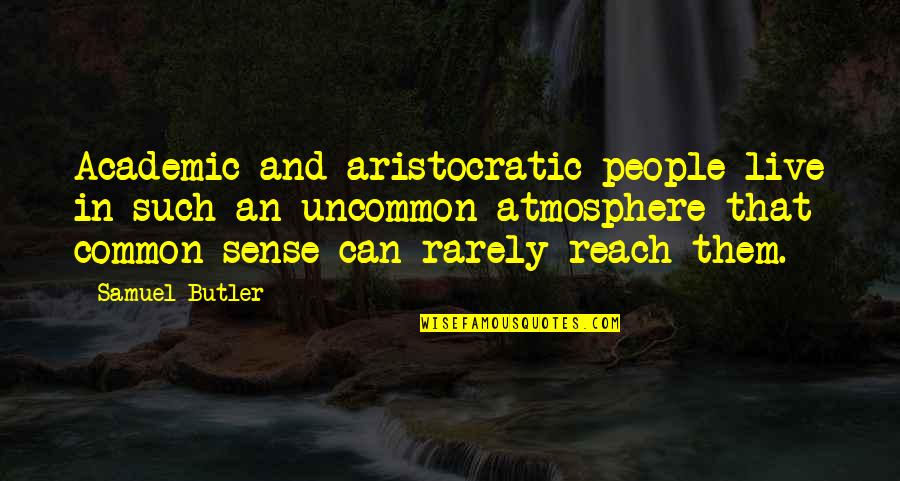 Pipeliner Quotes By Samuel Butler: Academic and aristocratic people live in such an