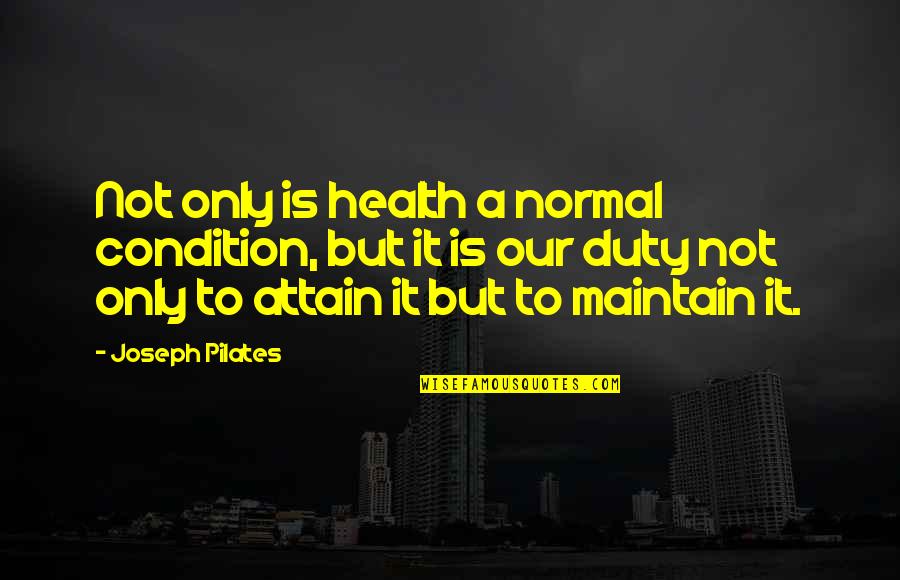 Pipeliners Wife Quotes By Joseph Pilates: Not only is health a normal condition, but