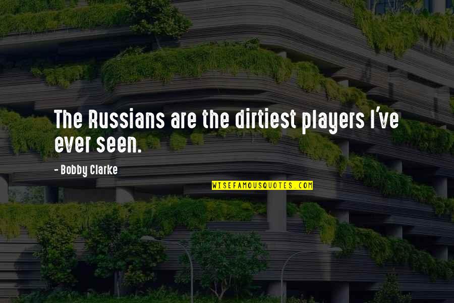 Piper Halliwell Quotes By Bobby Clarke: The Russians are the dirtiest players I've ever Piper Halliwell Quotes By Bobby Clarke: The Russians are the dirtiest players I've ever