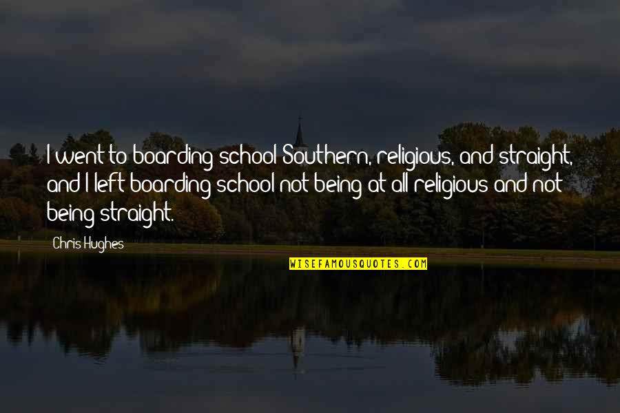 Piper Halliwell Quotes By Chris Hughes: I went to boarding school Southern, religious, and Piper Halliwell Quotes By Chris Hughes: I went to boarding school Southern, religious, and