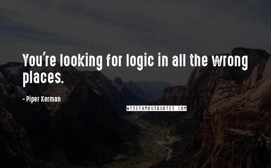Piper Kerman quotes: You're looking for logic in all the wrong places. Piper Kerman quotes: You're looking for logic in all the wrong places.