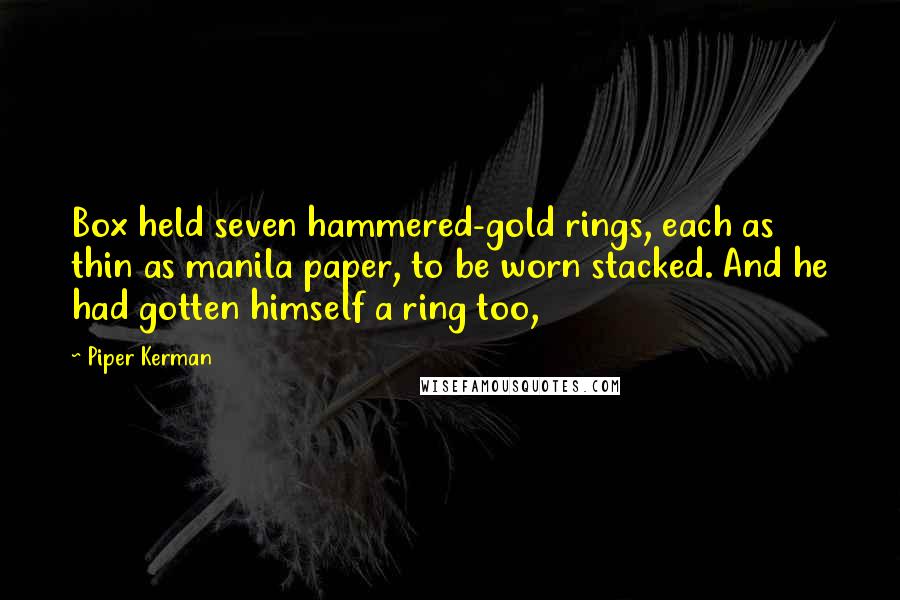 Piper Kerman quotes: Box held seven hammered-gold rings, each as thin as manila paper, to be worn stacked. And he had gotten himself a ring too,