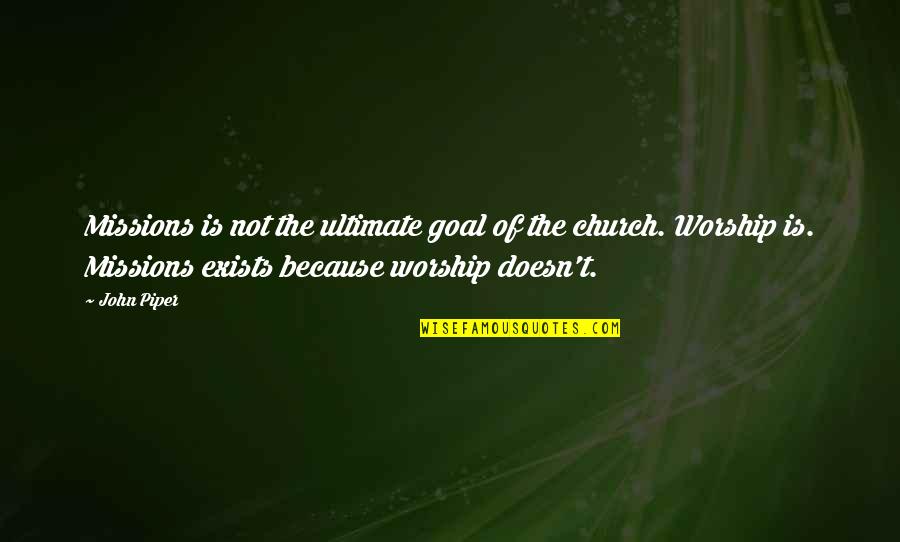 Piper Missions Quotes By John Piper: Missions is not the ultimate goal of the Piper Missions Quotes By John Piper: Missions is not the ultimate goal of the