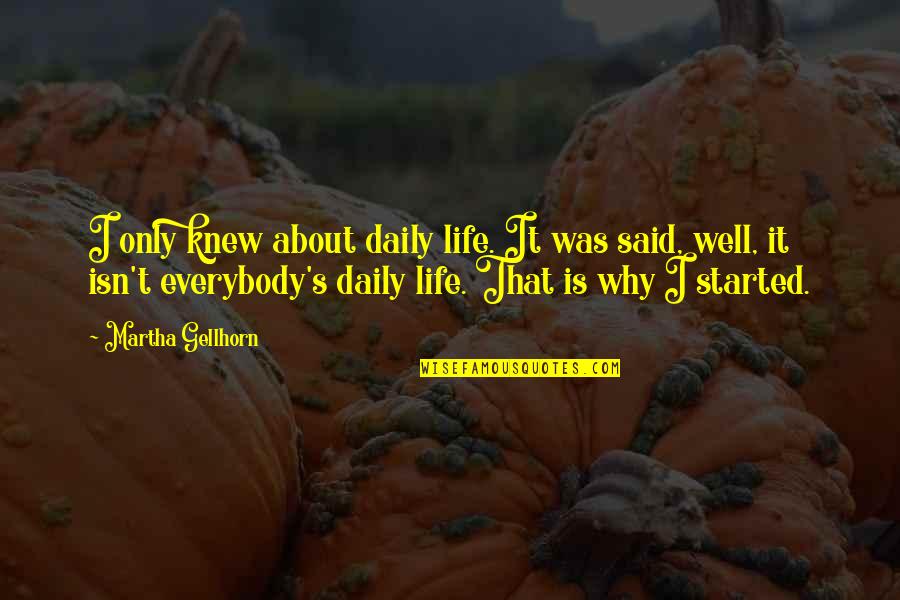 Piper Missions Quotes By Martha Gellhorn: I only knew about daily life. It was Piper Missions Quotes By Martha Gellhorn: I only knew about daily life. It was