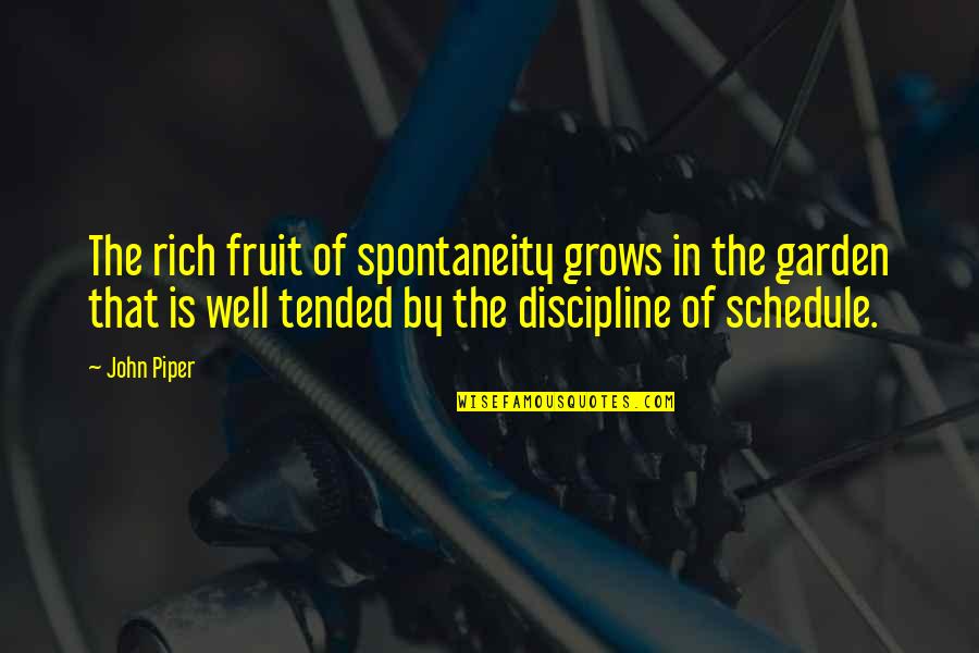 Piper Quotes By John Piper: The rich fruit of spontaneity grows in the