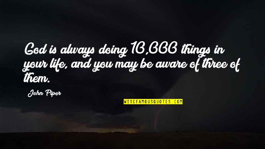 Piper Quotes By John Piper: God is always doing 10,000 things in your