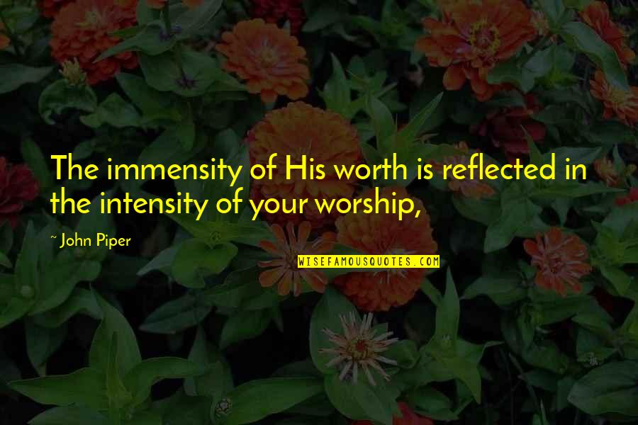 Piper Quotes By John Piper: The immensity of His worth is reflected in