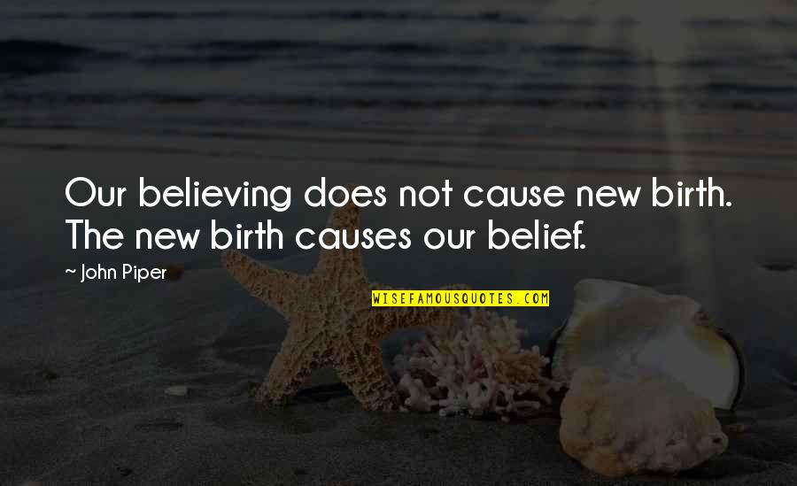 Piper Quotes By John Piper: Our believing does not cause new birth. The