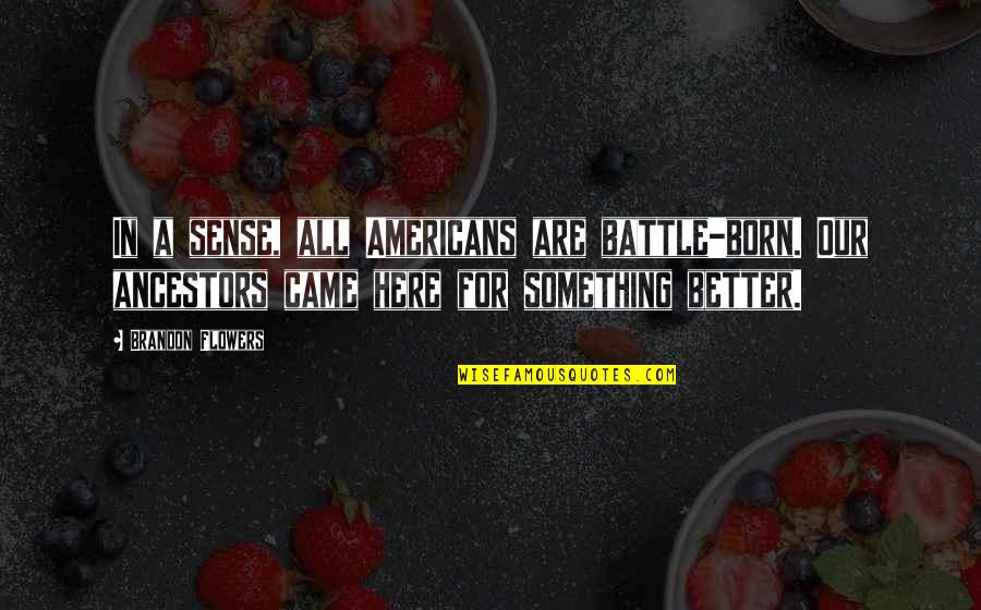 Pipernow Quotes By Brandon Flowers: In a sense, all Americans are battle-born. Our Pipernow Quotes By Brandon Flowers: In a sense, all Americans are battle-born. Our