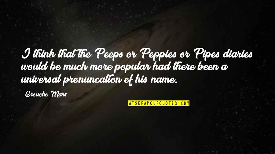 Pipes Quotes By Groucho Marx: I think that the Peeps or Peppies or
