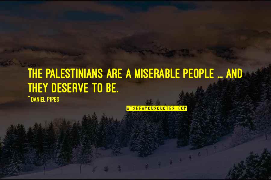 Pipes's Quotes By Daniel Pipes: The Palestinians are a miserable people ... and