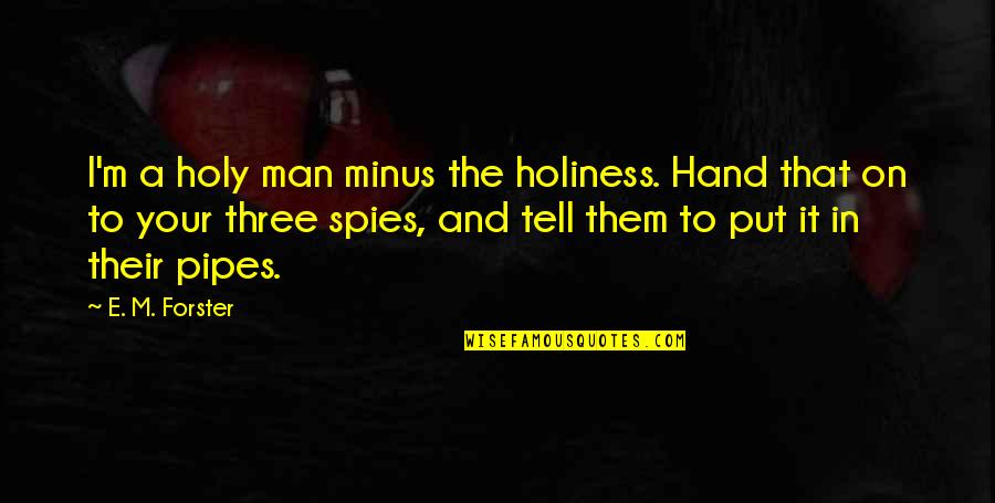 Pipes's Quotes By E. M. Forster: I'm a holy man minus the holiness. Hand