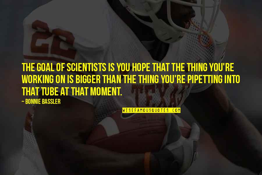 Pipetting Quotes By Bonnie Bassler: The goal of scientists is you hope that
