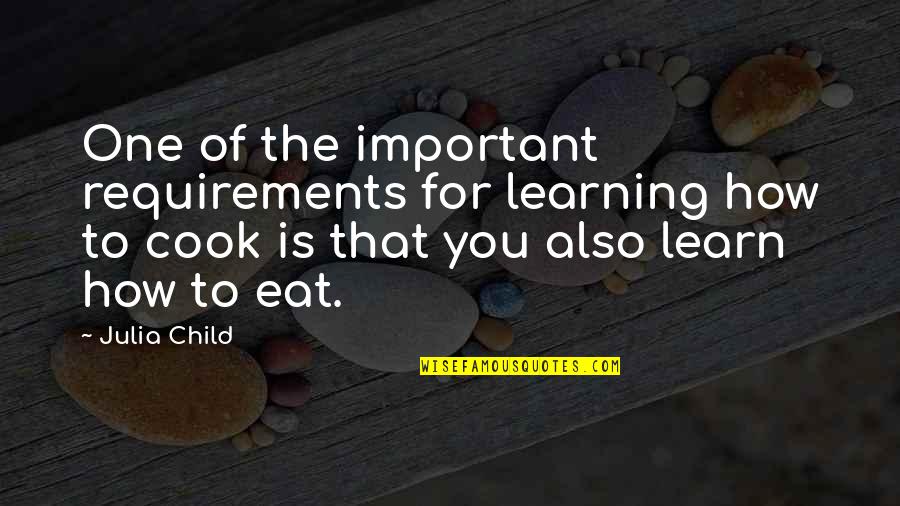 Pipiest Quotes By Julia Child: One of the important requirements for learning how