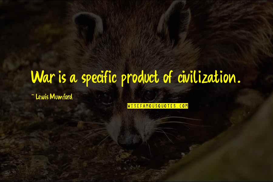 Pipina Quotes By Lewis Mumford: War is a specific product of civilization. Pipina Quotes By Lewis Mumford: War is a specific product of civilization.