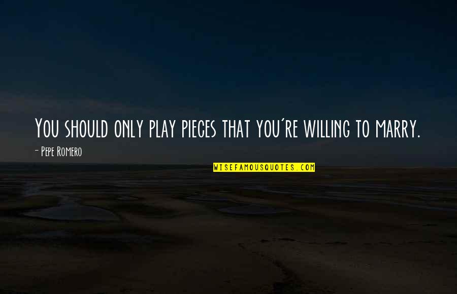 Pipina Quotes By Pepe Romero: You should only play pieces that you're willing
