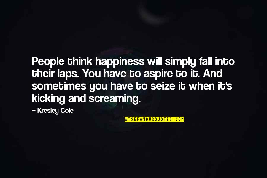 Pipineline Quotes By Kresley Cole: People think happiness will simply fall into their Pipineline Quotes By Kresley Cole: People think happiness will simply fall into their