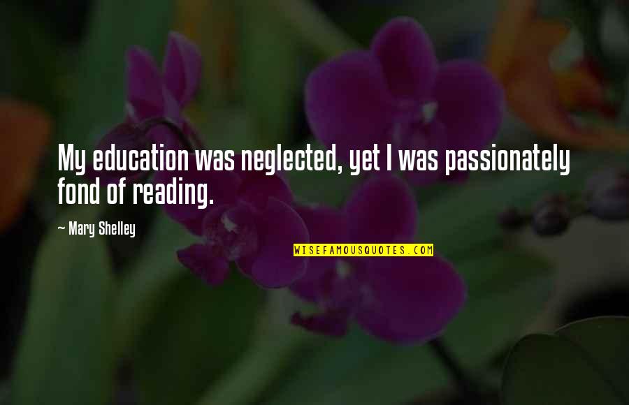 Pipineline Quotes By Mary Shelley: My education was neglected, yet I was passionately