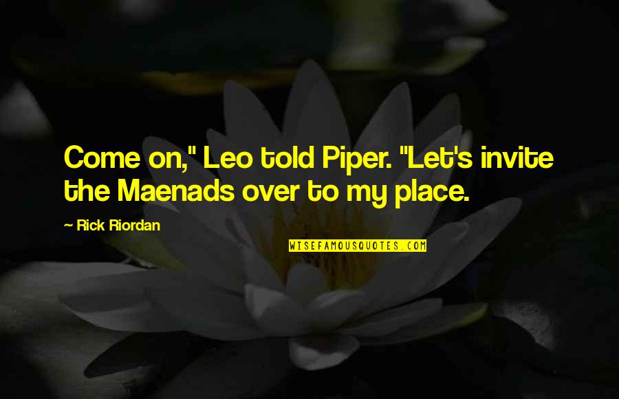 Pipineline Quotes By Rick Riordan: Come on," Leo told Piper. "Let's invite the