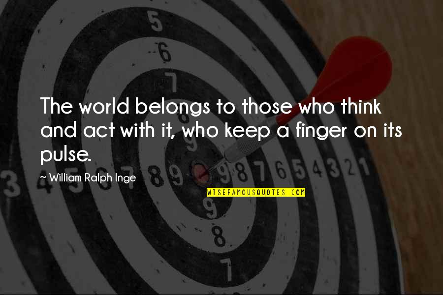 Pipineline Quotes By William Ralph Inge: The world belongs to those who think and Pipineline Quotes By William Ralph Inge: The world belongs to those who think and