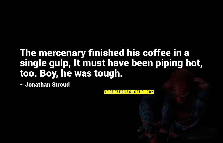 Piping Hot Quotes By Jonathan Stroud: The mercenary finished his coffee in a single Piping Hot Quotes By Jonathan Stroud: The mercenary finished his coffee in a single