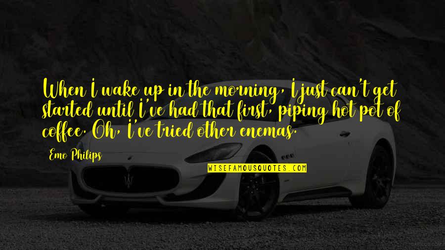 Piping Quotes By Emo Philips: When I wake up in the morning, I Piping Quotes By Emo Philips: When I wake up in the morning, I