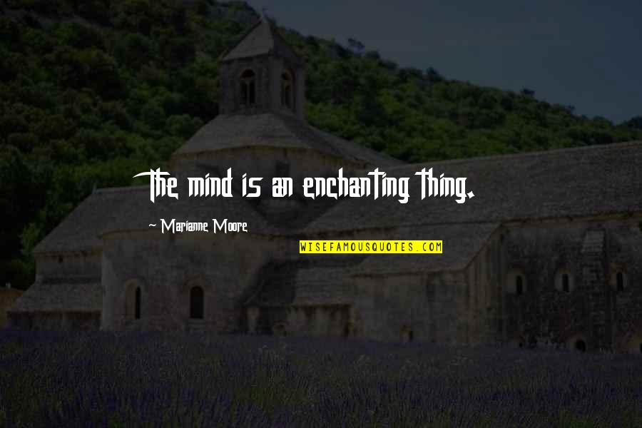 Pipinola Quotes By Marianne Moore: The mind is an enchanting thing. Pipinola Quotes By Marianne Moore: The mind is an enchanting thing.