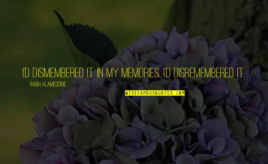 Pipinola Quotes By Rabih Alameddine: I'd dismembered it in my memories. I'd disremembered Pipinola Quotes By Rabih Alameddine: I'd dismembered it in my memories. I'd disremembered