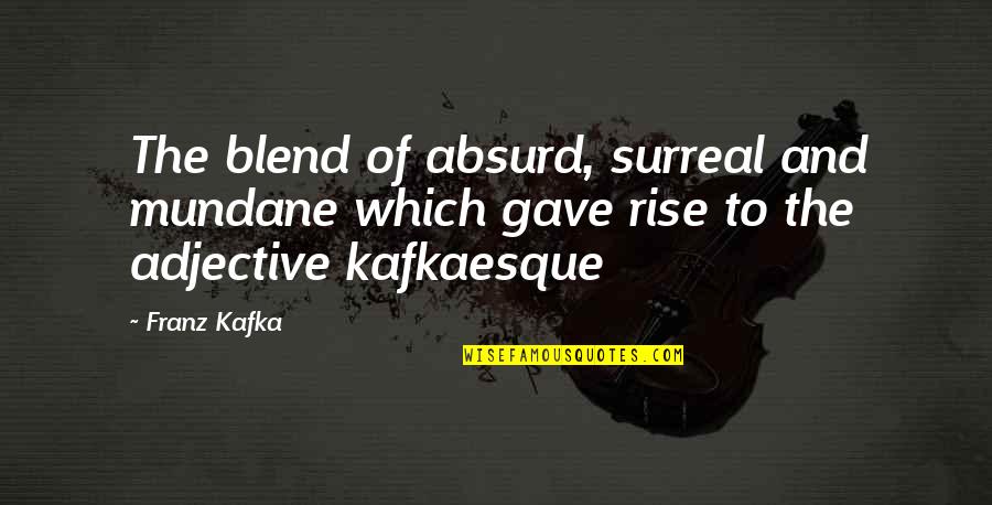 Pipistrelli Wikipedia Quotes By Franz Kafka: The blend of absurd, surreal and mundane which