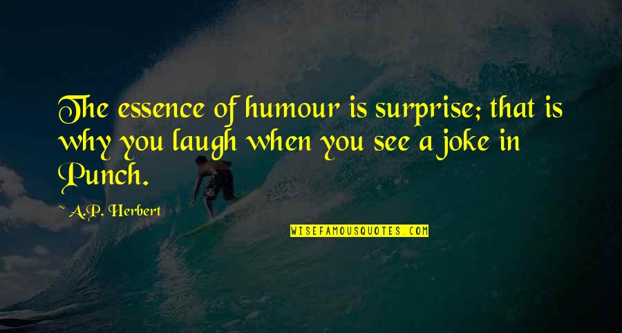Pipkin And Lane Quotes By A.P. Herbert: The essence of humour is surprise; that is Pipkin And Lane Quotes By A.P. Herbert: The essence of humour is surprise; that is