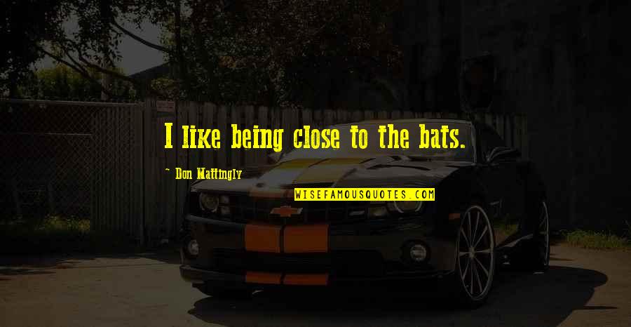 Pipkins Blue Quotes By Don Mattingly: I like being close to the bats. Pipkins Blue Quotes By Don Mattingly: I like being close to the bats.