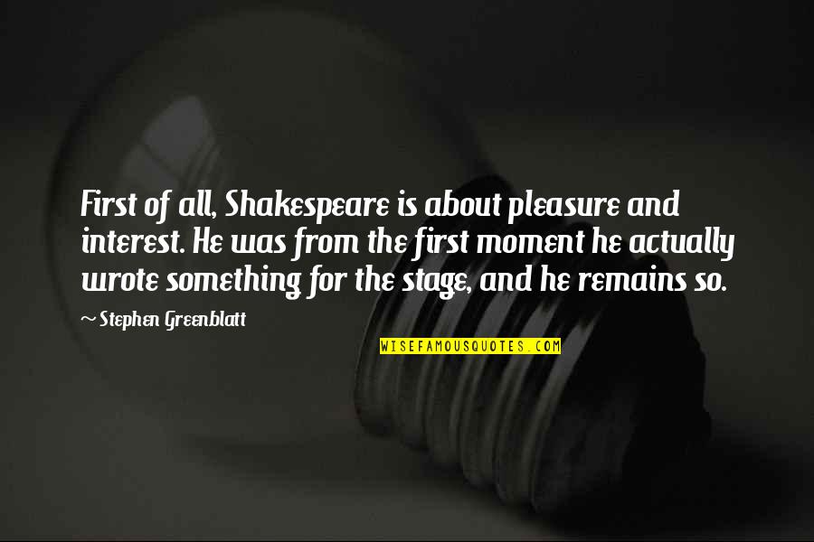 Pipline Quotes By Stephen Greenblatt: First of all, Shakespeare is about pleasure and